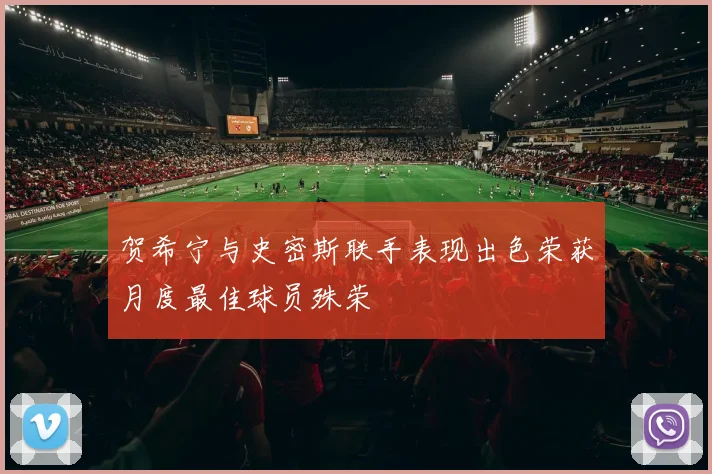 贺希宁与史密斯联手表现出色荣获月度最佳球员殊荣